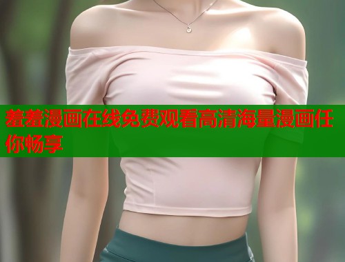 羞羞漫画在线免费观看高清海量漫画任你畅享  第2张