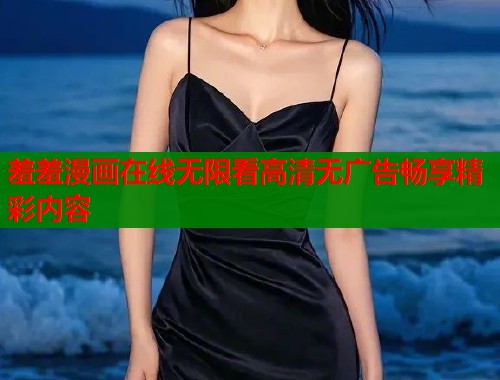 羞羞漫画在线无限看高清无广告畅享精彩内容  第2张