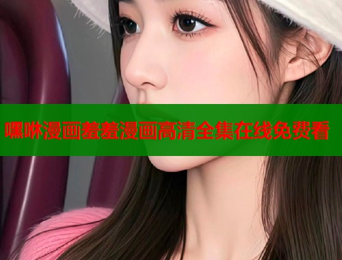 嘿咻漫画羞羞漫画高清全集在线免费看  第1张