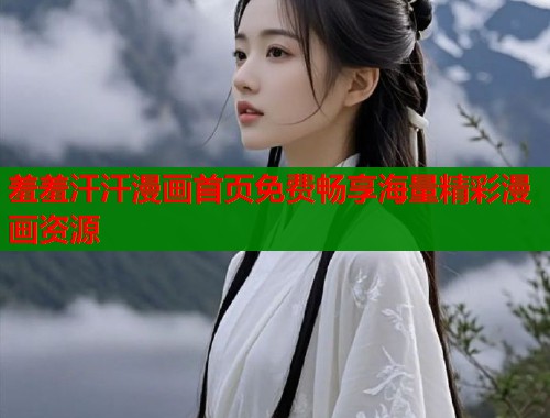 羞羞汗汗漫画首页免费畅享海量精彩漫画资源  第1张