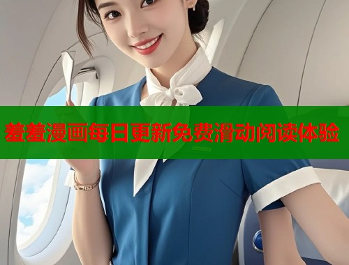 羞羞漫画每日更新免费滑动阅读体验
